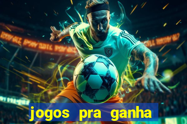 jogos pra ganha dinheiro de verdade